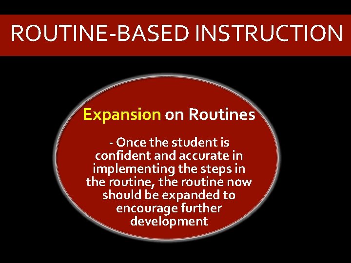 ROUTINE-BASED INSTRUCTION Expansion on Routines - Once the student is confident and accurate in