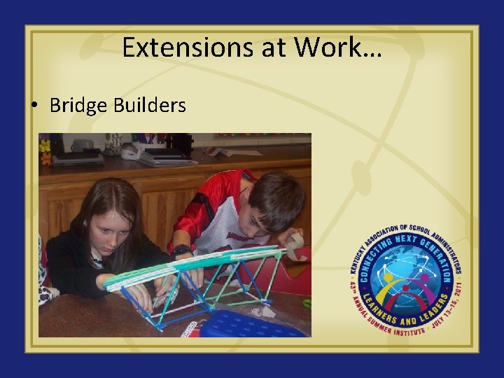 Extensions at Work… • Bridge Builders 