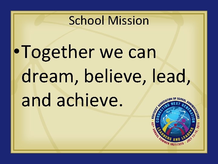 School Mission • Together we can dream, believe, lead, and achieve. 