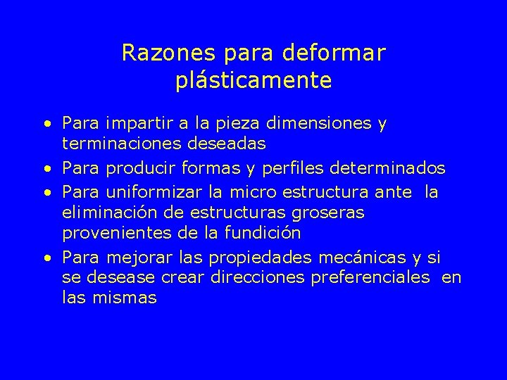 Razones para deformar plásticamente • Para impartir a la pieza dimensiones y terminaciones deseadas