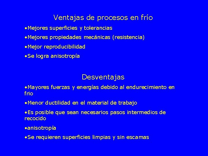Ventajas de procesos en frío • Mejores superficies y tolerancias • Mejores propiedades mecánicas