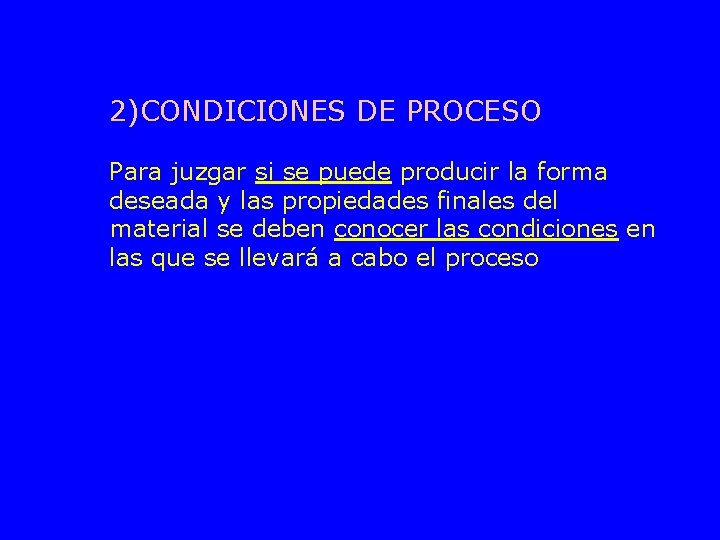 2)CONDICIONES DE PROCESO Para juzgar si se puede producir la forma deseada y las