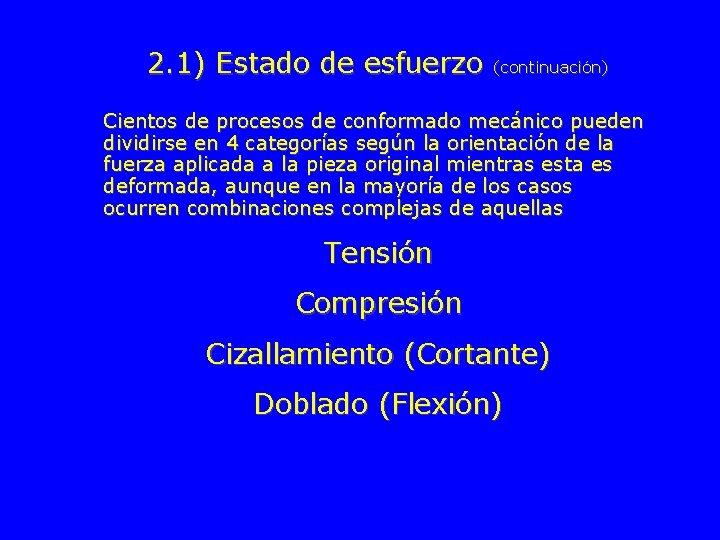 2. 1) Estado de esfuerzo (continuación) Cientos de procesos de conformado mecánico pueden dividirse