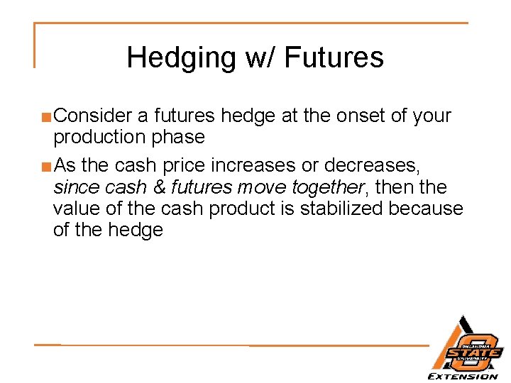 Hedging w/ Futures ■Consider a futures hedge at the onset of your production phase