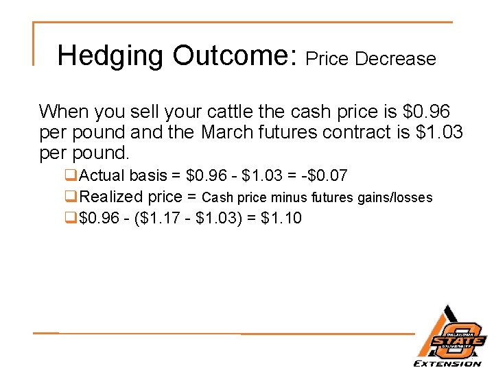 Hedging Outcome: Price Decrease When you sell your cattle the cash price is $0.