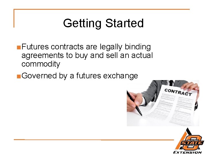 Getting Started ■Futures contracts are legally binding agreements to buy and sell an actual