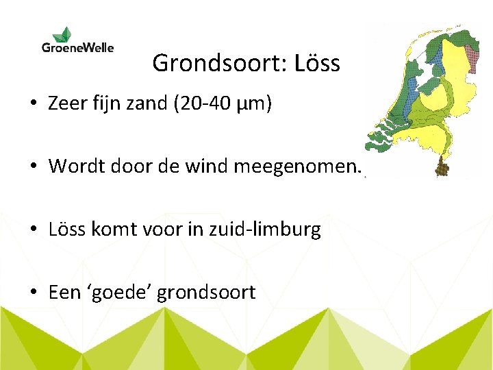 Grondsoort: Löss • Zeer fijn zand (20 -40 µm) • Wordt door de wind