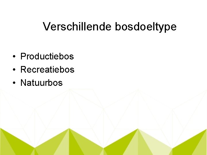 Verschillende bosdoeltype • Productiebos • Recreatiebos • Natuurbos 