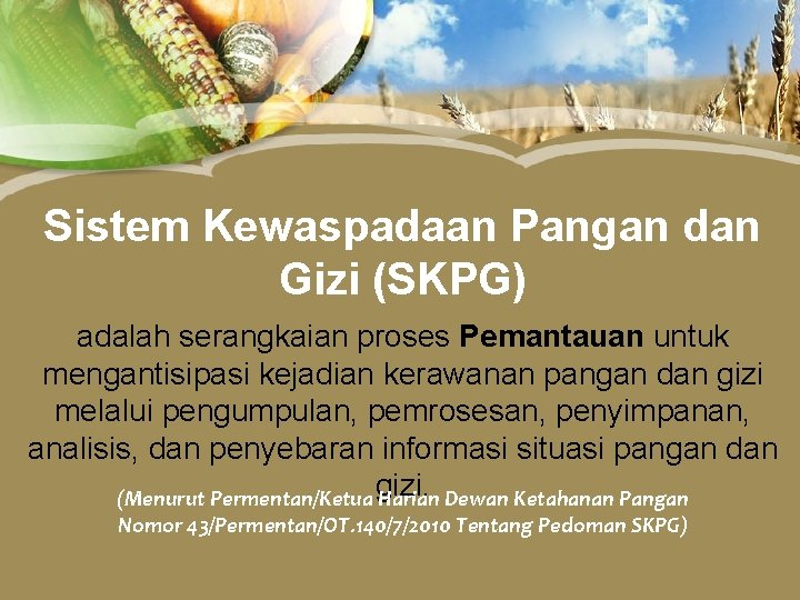 Sistem Kewaspadaan Pangan dan Gizi (SKPG) adalah serangkaian proses Pemantauan untuk mengantisipasi kejadian kerawanan