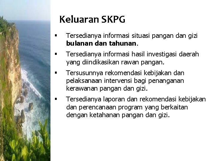 Keluaran SKPG § Tersedianya informasi situasi pangan dan gizi bulanan dan tahunan. § Tersedianya