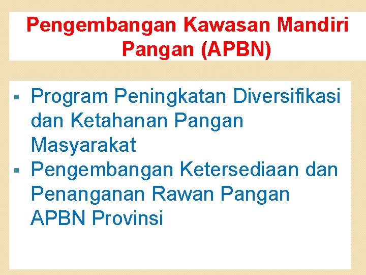 Pengembangan Kawasan Mandiri Pangan (APBN) Program Peningkatan Diversifikasi dan Ketahanan Pangan Masyarakat § Pengembangan