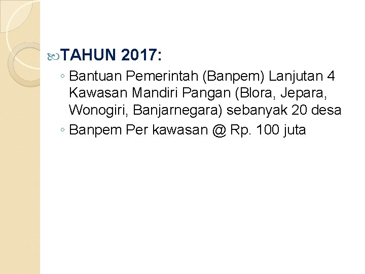  TAHUN 2017: ◦ Bantuan Pemerintah (Banpem) Lanjutan 4 Kawasan Mandiri Pangan (Blora, Jepara,