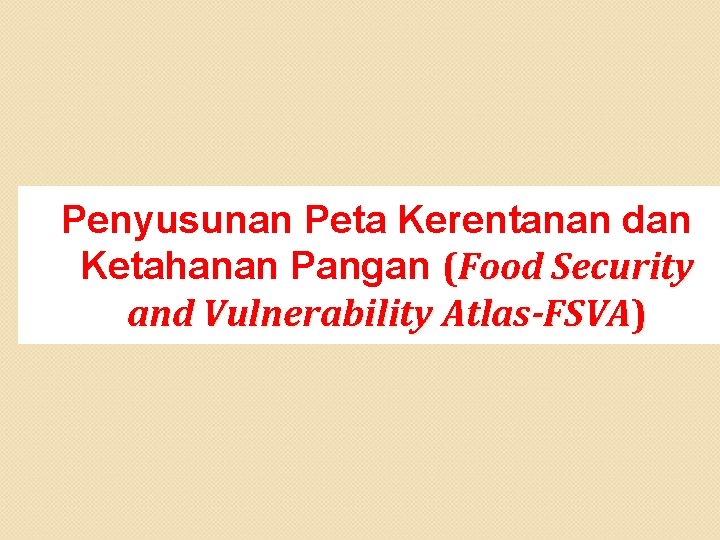  Penyusunan Peta Kerentanan dan Ketahanan Pangan (Food Security and Vulnerability Atlas-FSVA) 