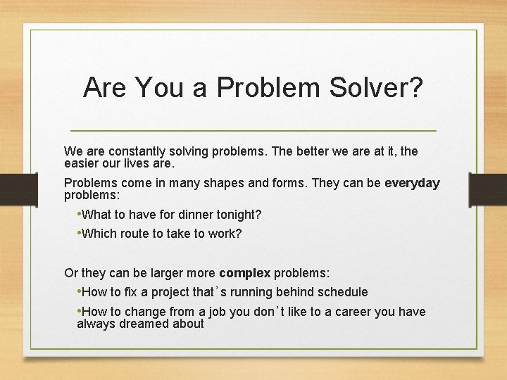 Are You a Problem Solver? We are constantly solving problems. The better we are