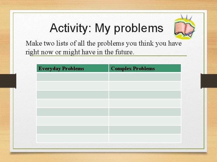 Activity: My problems Make two lists of all the problems you think you have