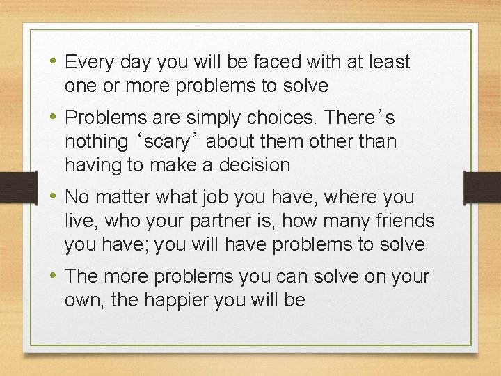  • Every day you will be faced with at least one or more