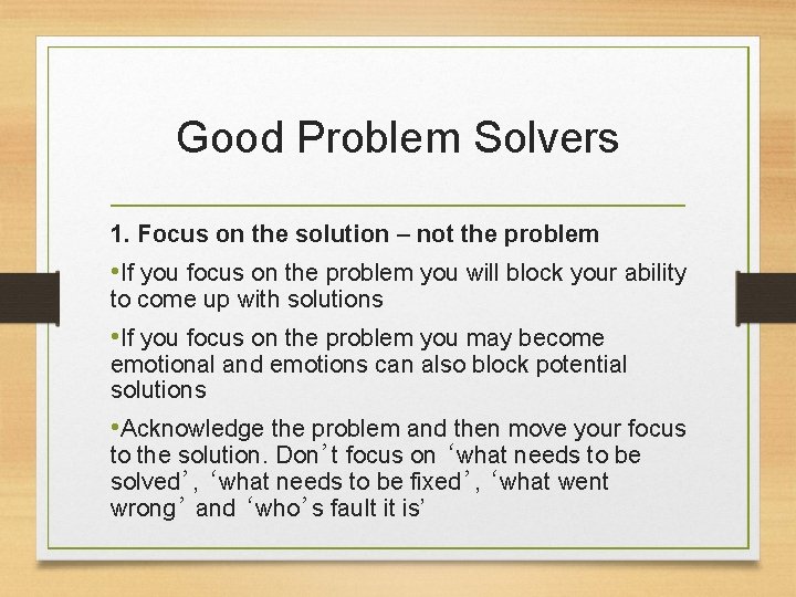 Good Problem Solvers 1. Focus on the solution – not the problem • If