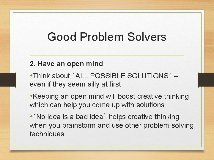 Good Problem Solvers 2. Have an open mind • Think about ‘ALL POSSIBLE SOLUTIONS’