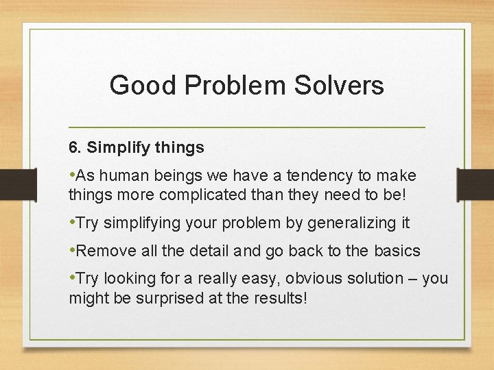 Good Problem Solvers 6. Simplify things • As human beings we have a tendency
