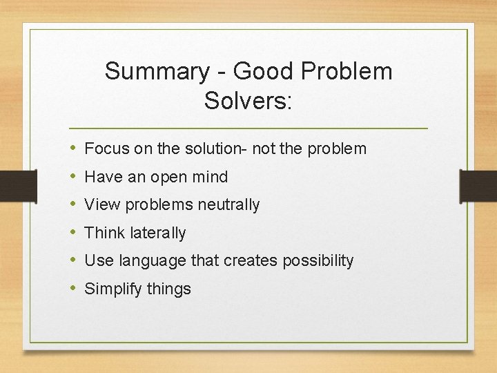 Summary - Good Problem Solvers: • • • Focus on the solution- not the