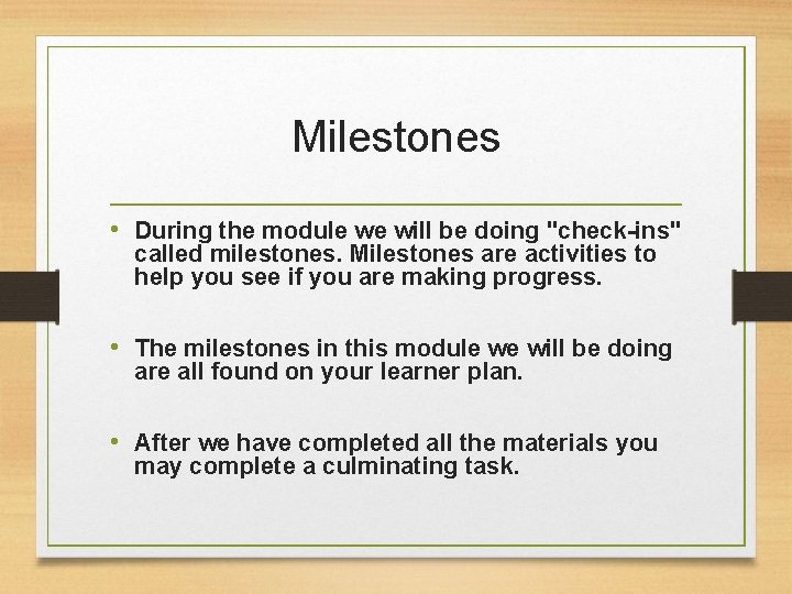 Milestones • During the module we will be doing "check-ins" called milestones. Milestones are