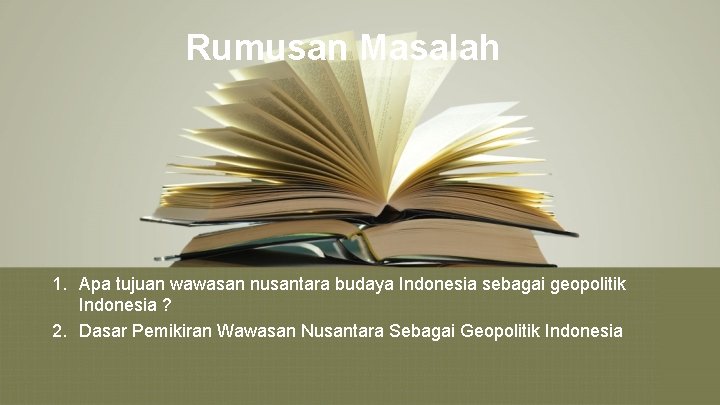 Rumusan Masalah 1. Apa tujuan wawasan nusantara budaya Indonesia sebagai geopolitik Indonesia ? 2.