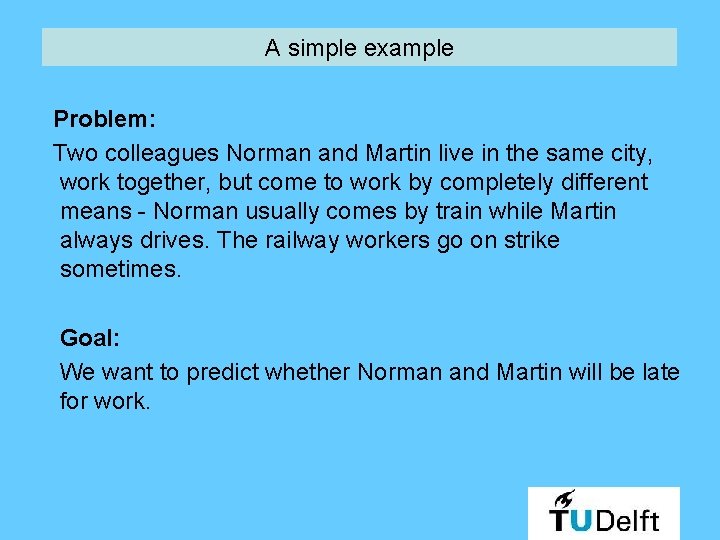 A simple example Problem: Two colleagues Norman and Martin live in the same city, A simple example Problem: Two colleagues Norman and Martin live in the same city,