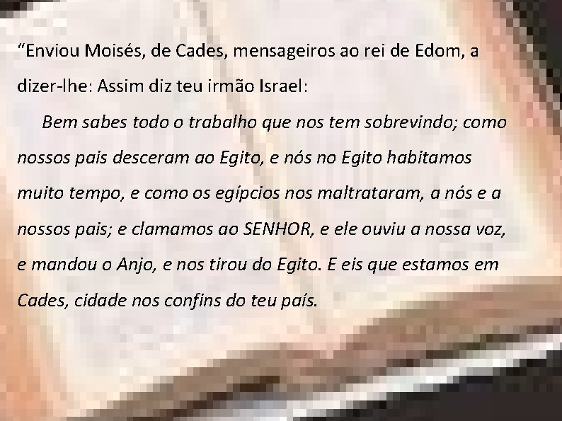 “Enviou Moisés, de Cades, mensageiros ao rei de Edom, a dizer-lhe: Assim diz teu “Enviou Moisés, de Cades, mensageiros ao rei de Edom, a dizer-lhe: Assim diz teu