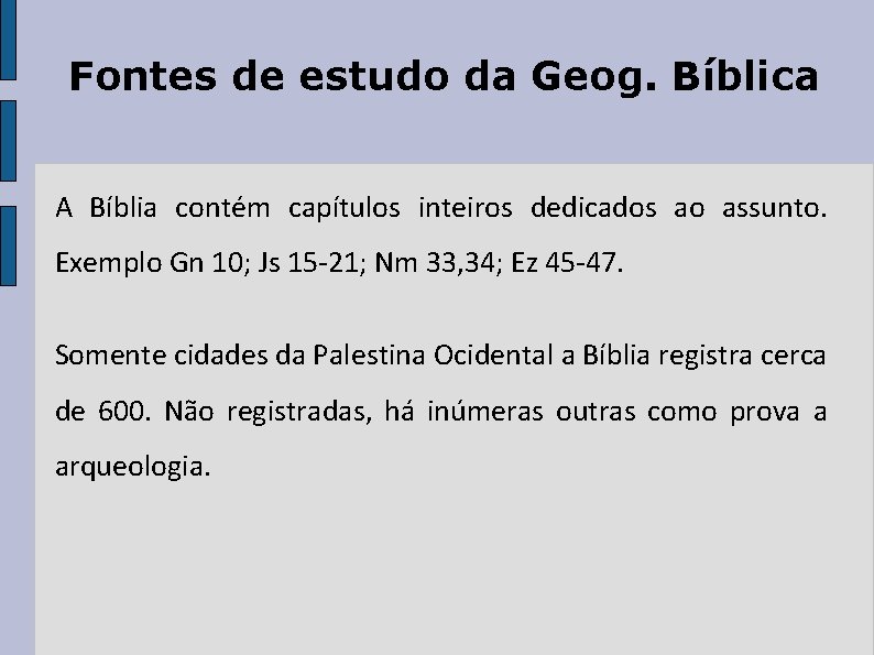 Fontes de estudo da Geog. Bíblica A Bíblia contém capítulos inteiros dedicados ao assunto. Fontes de estudo da Geog. Bíblica A Bíblia contém capítulos inteiros dedicados ao assunto.