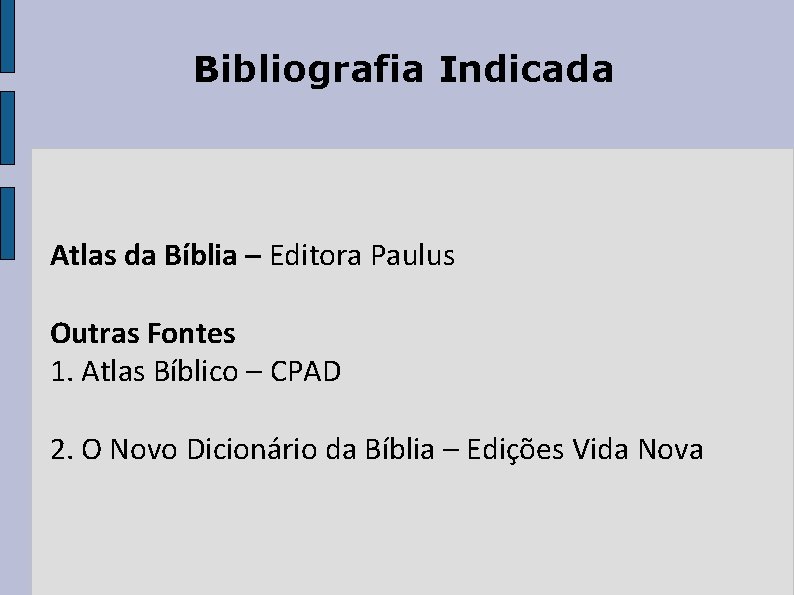 Bibliografia Indicada Atlas da Bíblia – Editora Paulus Outras Fontes 1. Atlas Bíblico – Bibliografia Indicada Atlas da Bíblia – Editora Paulus Outras Fontes 1. Atlas Bíblico –
