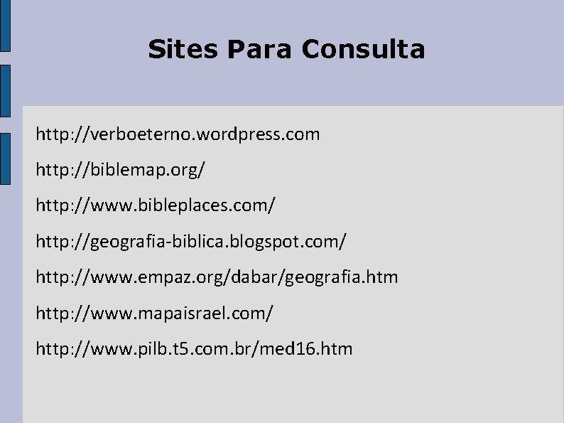 Sites Para Consulta http: //verboeterno. wordpress. com http: //biblemap. org/ http: //www. bibleplaces. com/