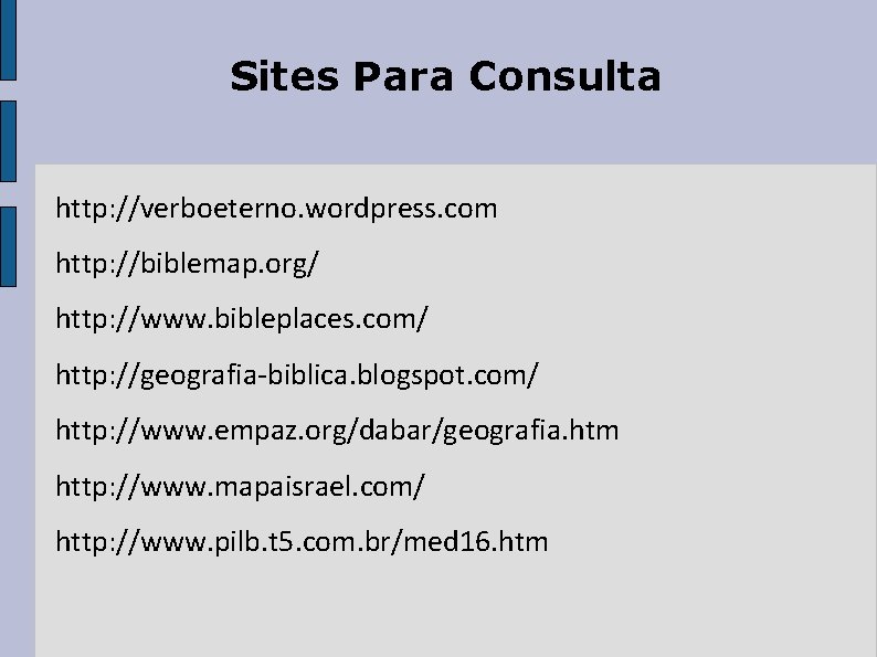 Sites Para Consulta http: //verboeterno. wordpress. com http: //biblemap. org/ http: //www. bibleplaces. com/ Sites Para Consulta http: //verboeterno. wordpress. com http: //biblemap. org/ http: //www. bibleplaces. com/