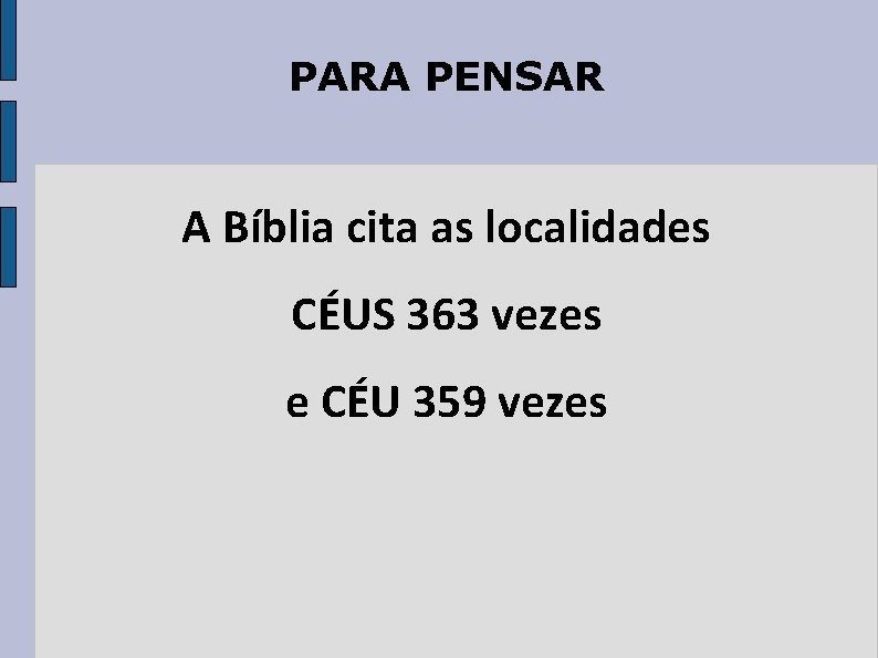 PARA PENSAR A Bíblia cita as localidades CÉUS 363 vezes e CÉU 359 vezes PARA PENSAR A Bíblia cita as localidades CÉUS 363 vezes e CÉU 359 vezes