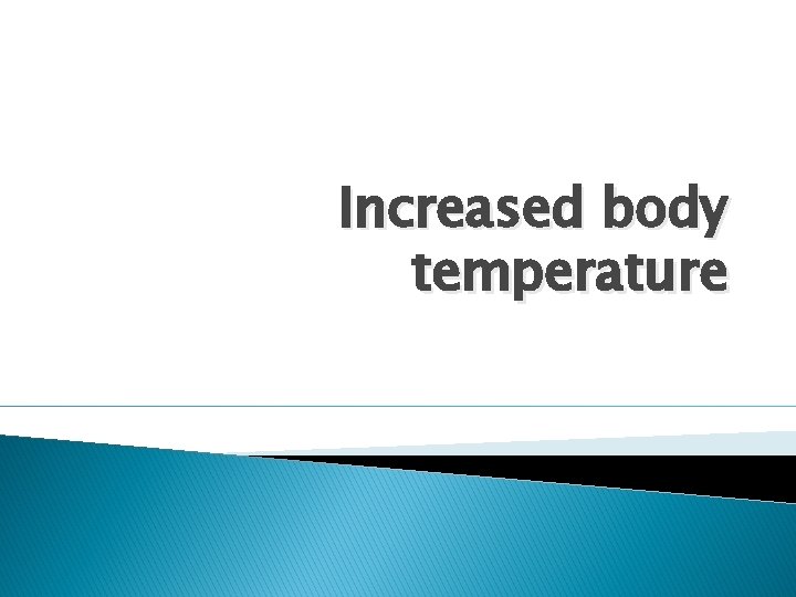 Increased body temperature Increased body temperature