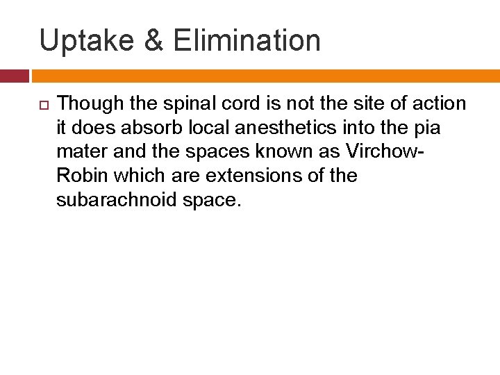 Uptake & Elimination Though the spinal cord is not the site of action it