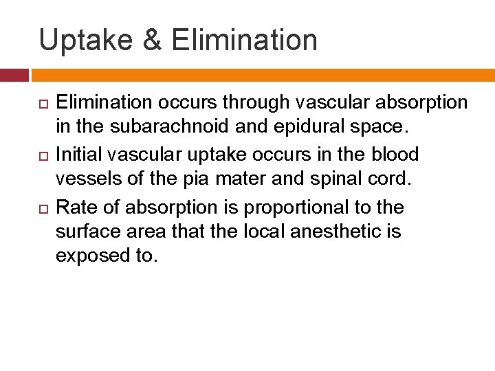 Uptake & Elimination occurs through vascular absorption in the subarachnoid and epidural space. Initial