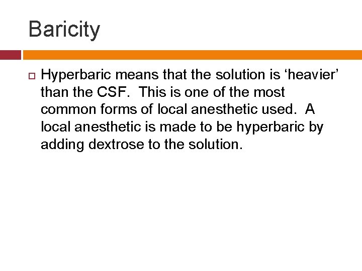 Baricity Hyperbaric means that the solution is ‘heavier’ than the CSF. This is one