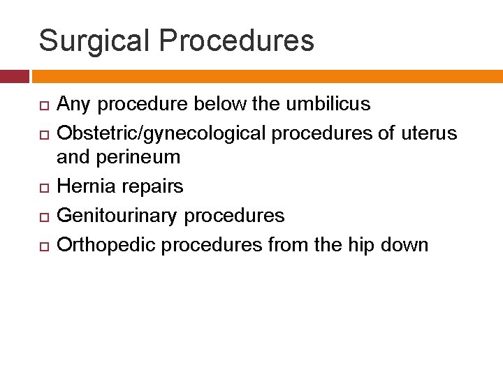 Surgical Procedures Any procedure below the umbilicus Obstetric/gynecological procedures of uterus and perineum Hernia