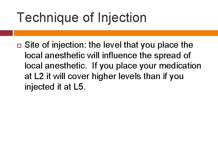 Technique of Injection Site of injection: the level that you place the local anesthetic