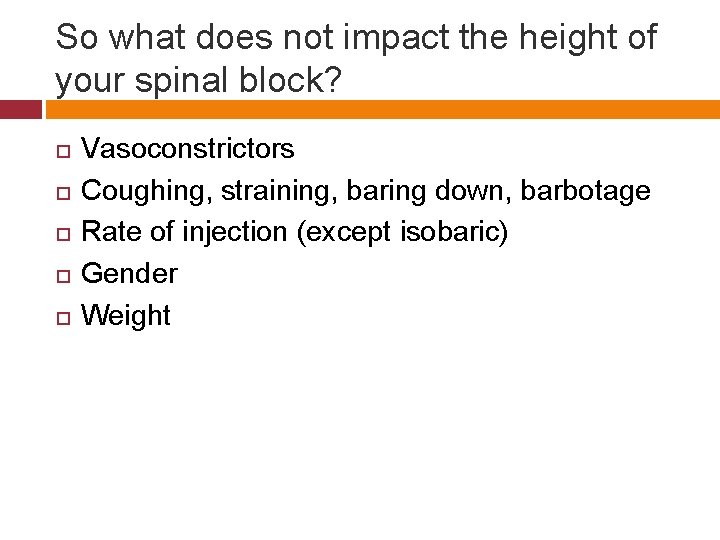 So what does not impact the height of your spinal block? Vasoconstrictors Coughing, straining,