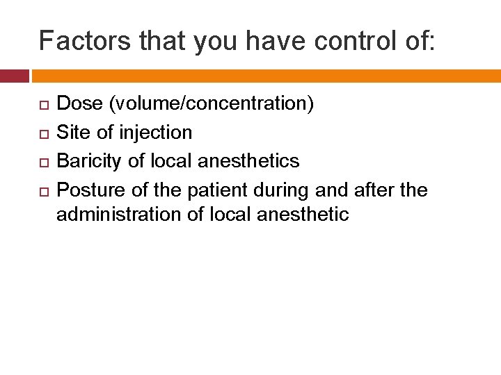 Factors that you have control of: Dose (volume/concentration) Site of injection Baricity of local