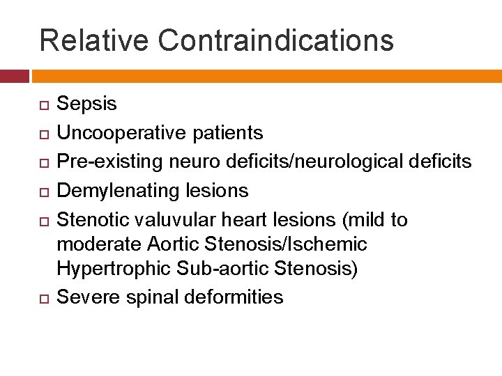 Relative Contraindications Sepsis Uncooperative patients Pre-existing neuro deficits/neurological deficits Demylenating lesions Stenotic valuvular heart