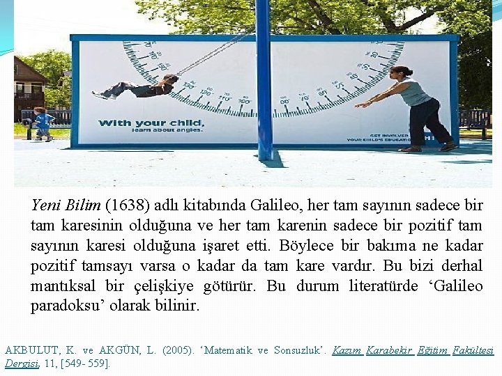 Yeni Bilim (1638) adlı kitabında Galileo, her tam sayının sadece bir tam karesinin olduğuna