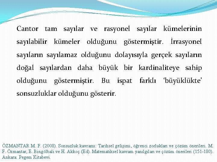 Cantor tam sayılar ve rasyonel sayılar kümelerinin sayılabilir kümeler olduğunu göstermiştir. İrrasyonel sayıların sayılamaz