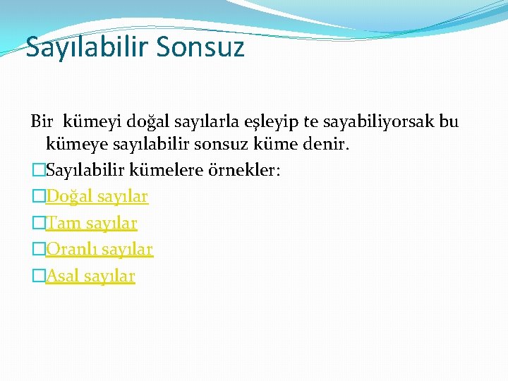 Sayılabilir Sonsuz Bir kümeyi doğal sayılarla eşleyip te sayabiliyorsak bu kümeye sayılabilir sonsuz küme