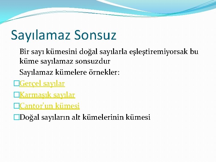 Sayılamaz Sonsuz Bir sayı kümesini doğal sayılarla eşleştiremiyorsak bu küme sayılamaz sonsuzdur Sayılamaz kümelere