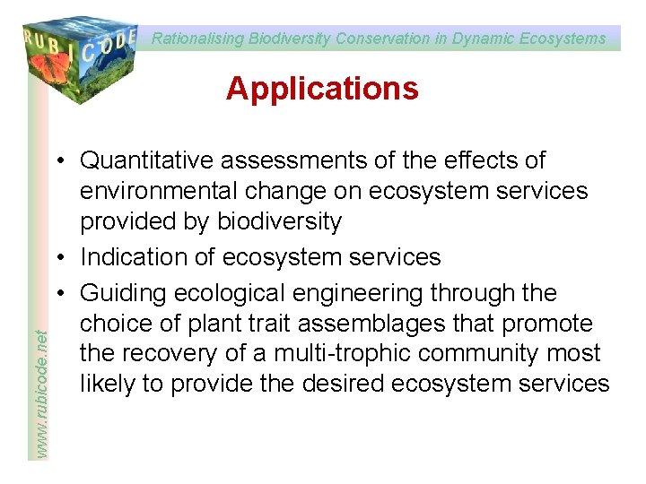 Rationalising Biodiversity Conservation in Dynamic Ecosystems www. rubicode. net Applications • Quantitative assessments of
