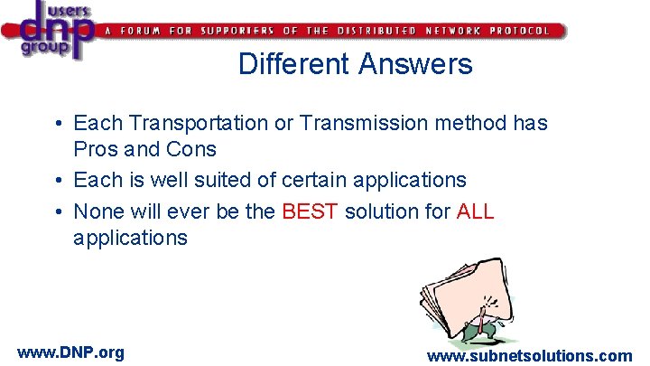 Different Answers • Each Transportation or Transmission method has Pros and Cons • Each