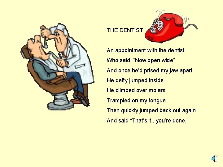 THE DENTIST An appointment with the dentist. Who said, “Now open wide” And once