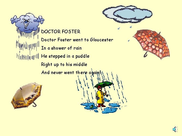 DOCTOR FOSTER Doctor Foster went to Gloucester In a shower of rain He stepped